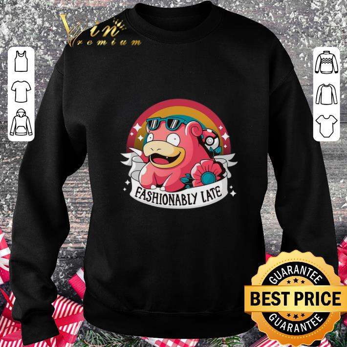 Cool Fashionably late Slowpoke pokemon shirt, hoodie, sweater ...